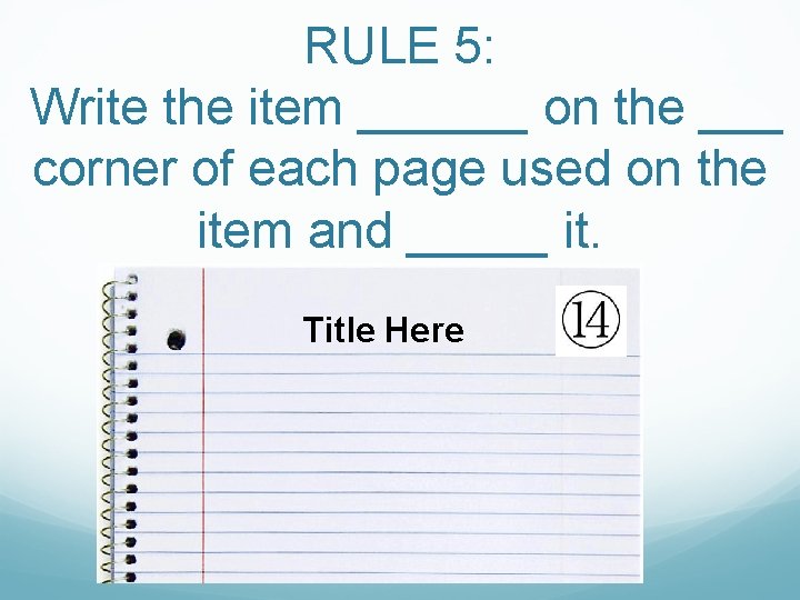 RULE 5: Write the item ______ on the ___ corner of each page used
