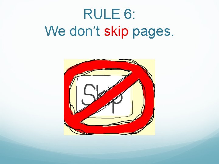 RULE 6: We don’t skip pages. 