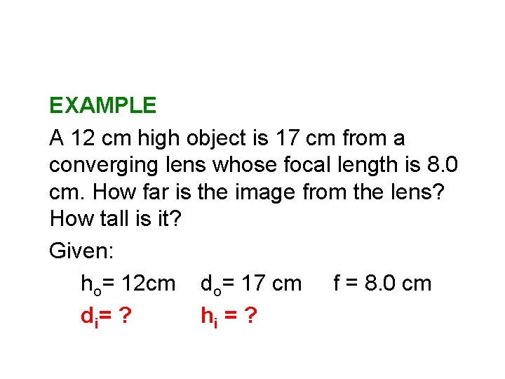 EXAMPLE A 12 cm high object is 17 cm from a converging lens whose