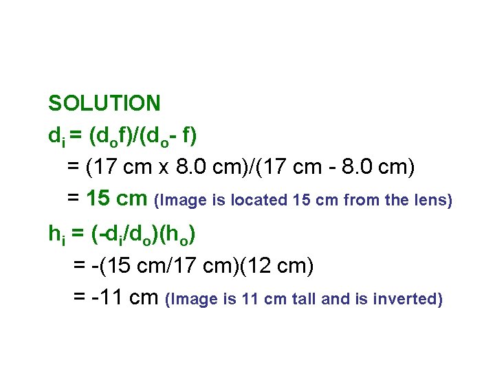 SOLUTION di = (dof)/(do- f) = (17 cm x 8. 0 cm)/(17 cm -