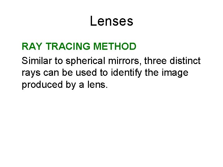 Lenses RAY TRACING METHOD Similar to spherical mirrors, three distinct rays can be used