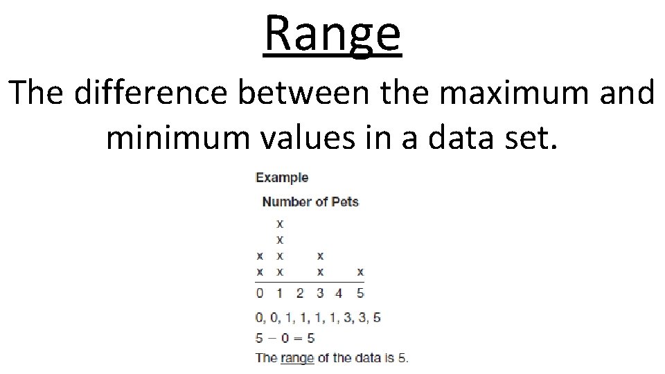 Range The difference between the maximum and minimum values in a data set. 