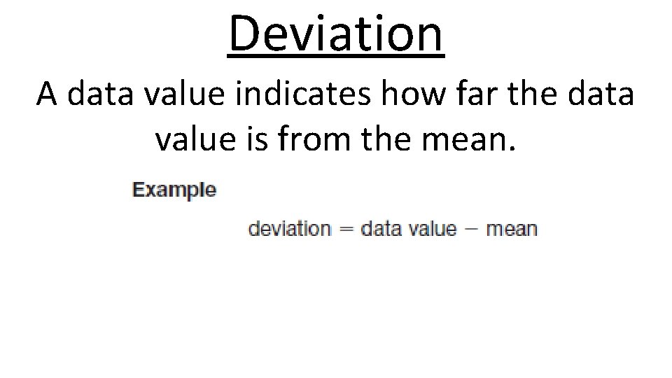 Deviation A data value indicates how far the data value is from the mean.