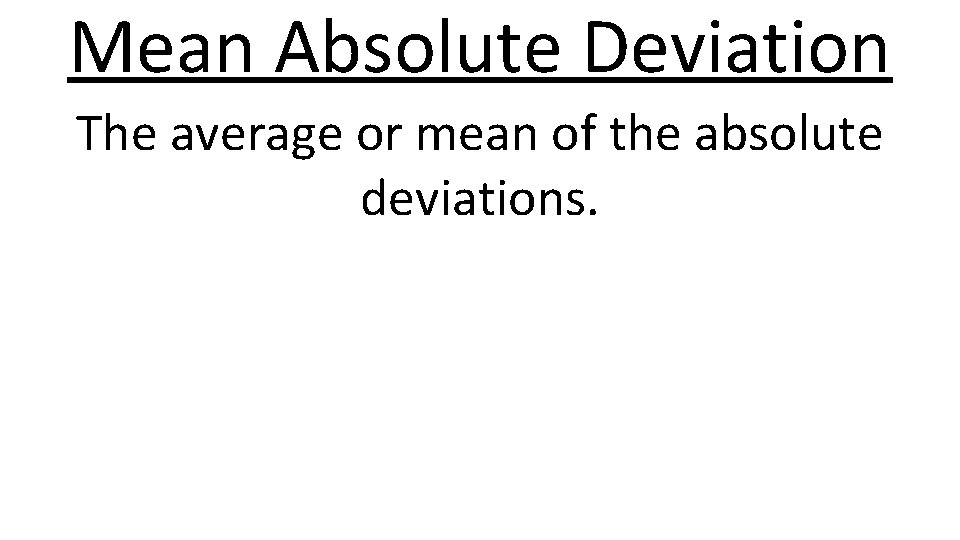 Mean Absolute Deviation The average or mean of the absolute deviations. 