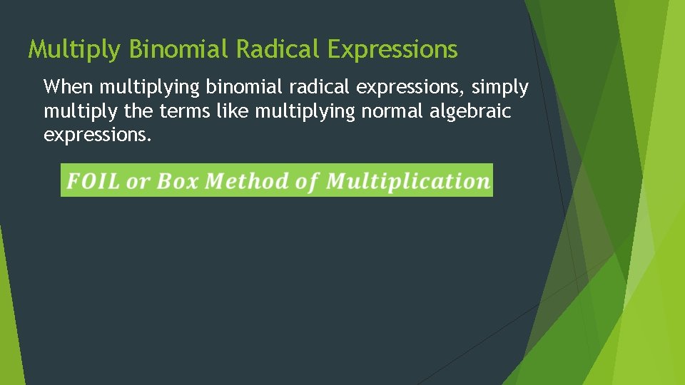Multiply Binomial Radical Expressions When multiplying binomial radical expressions, simply multiply the terms like