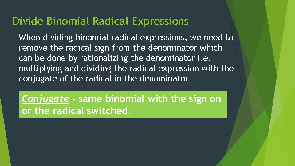 Divide Binomial Radical Expressions When dividing binomial radical expressions, we need to remove the