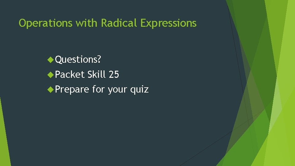 Operations with Radical Expressions Questions? Packet Skill 25 Prepare for your quiz 