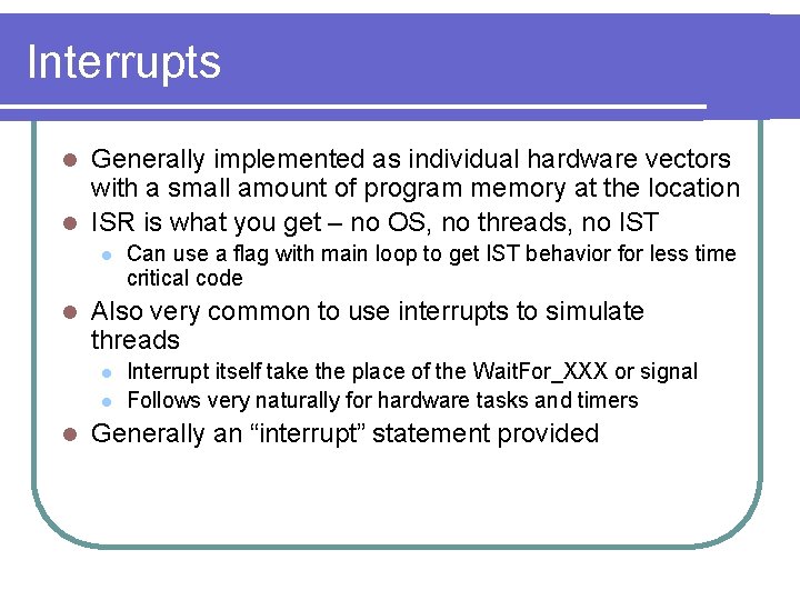 Interrupts Generally implemented as individual hardware vectors with a small amount of program memory