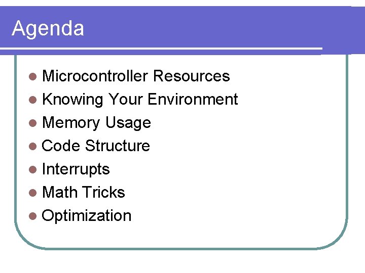 Agenda l Microcontroller Resources l Knowing Your Environment l Memory Usage l Code Structure