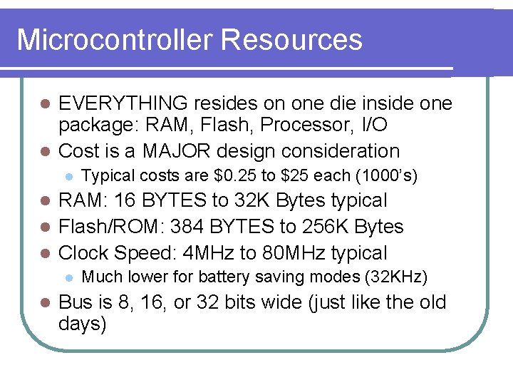 Microcontroller Resources EVERYTHING resides on one die inside one package: RAM, Flash, Processor, I/O