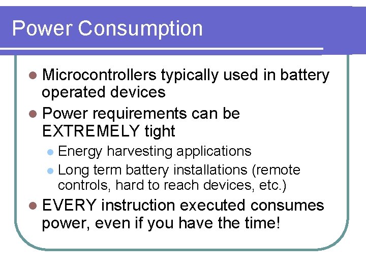 Power Consumption l Microcontrollers typically used in battery operated devices l Power requirements can