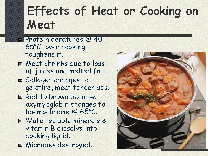 Effects of Heat or Cooking on Meat Protein denatures @ 4065°C, over cooking toughens