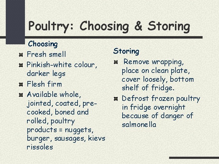 Poultry: Choosing & Storing Choosing Fresh smell Pinkish-white colour, darker legs Flesh firm Available
