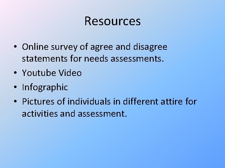 Resources • Online survey of agree and disagree statements for needs assessments. • Youtube