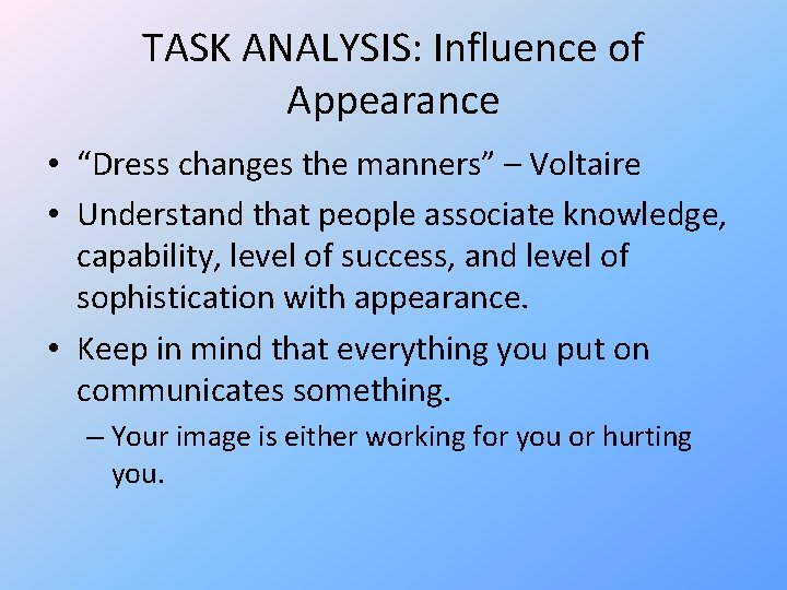 TASK ANALYSIS: Influence of Appearance • “Dress changes the manners” – Voltaire • Understand
