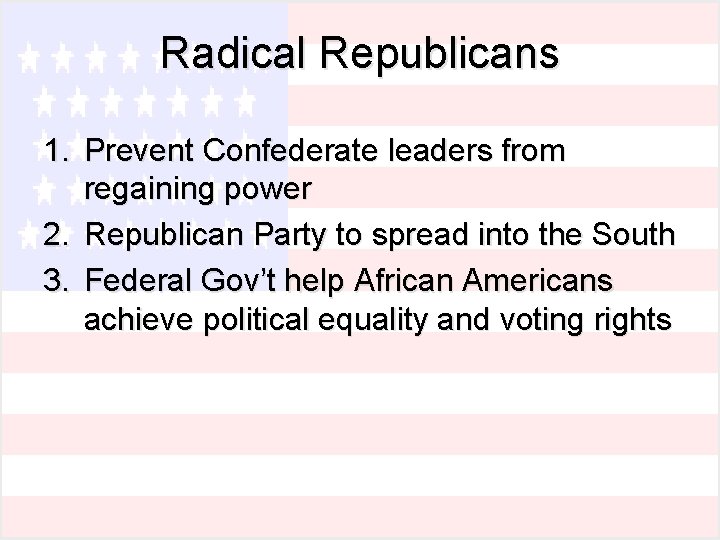 Radical Republicans 1. Prevent Confederate leaders from regaining power 2. Republican Party to spread