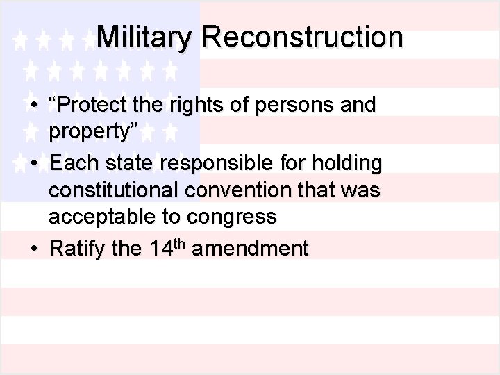 Military Reconstruction • “Protect the rights of persons and property” • Each state responsible