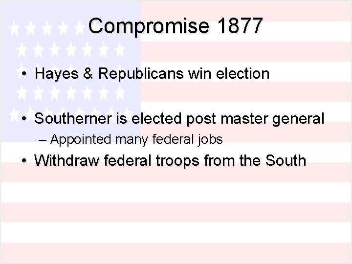 Compromise 1877 • Hayes & Republicans win election • Southerner is elected post master