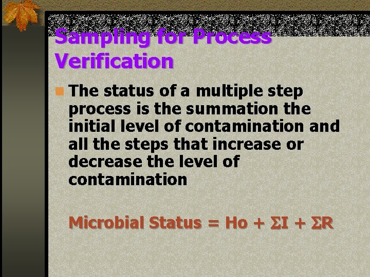 Sampling for Process Verification n The status of a multiple step process is the