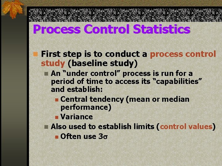 Process Control Statistics n First step is to conduct a process control study (baseline