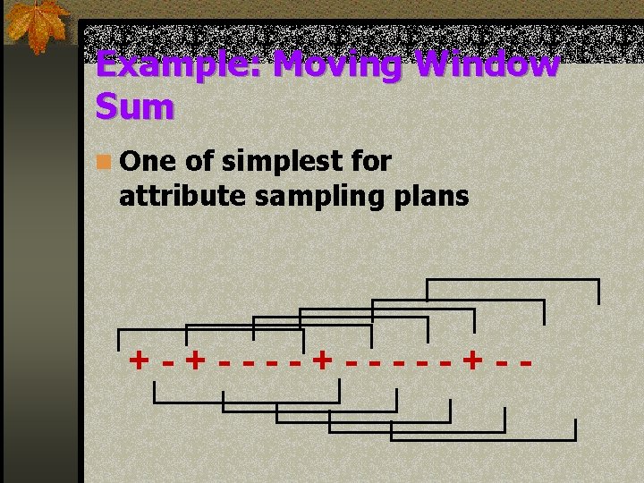 Example: Moving Window Sum n One of simplest for attribute sampling plans +-+-----+-- 