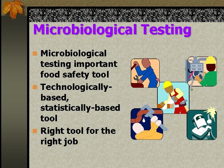 Microbiological Testing n Microbiological testing important food safety tool n Technologicallybased, statistically-based tool n