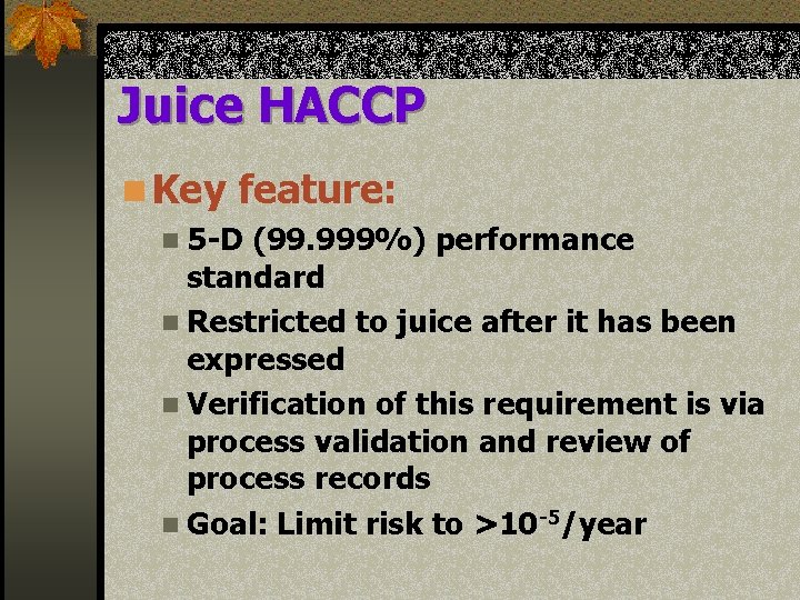 Juice HACCP n Key feature: n 5 -D (99. 999%) performance standard n Restricted