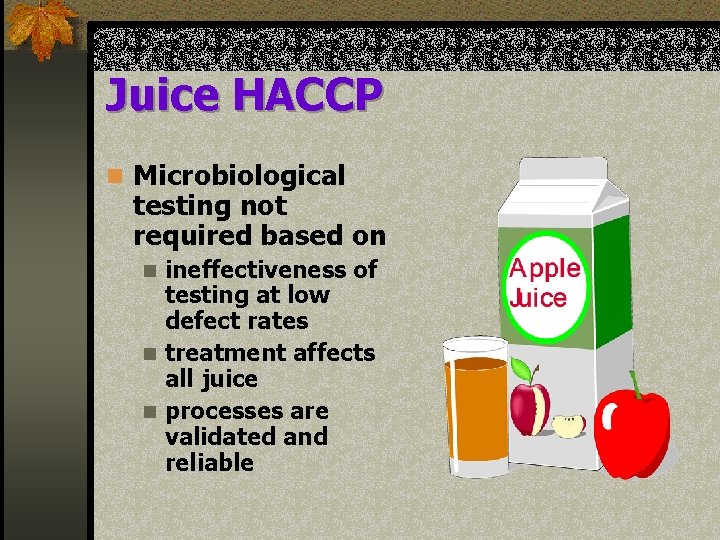 Juice HACCP n Microbiological testing not required based on ineffectiveness of testing at low