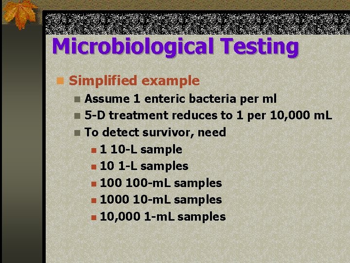 Microbiological Testing n Simplified example n Assume 1 enteric bacteria per ml n 5