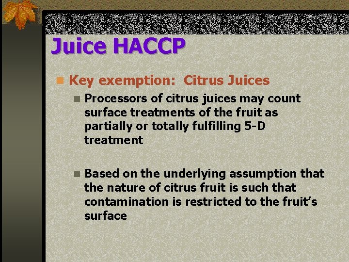 Juice HACCP n Key exemption: Citrus Juices n Processors of citrus juices may count