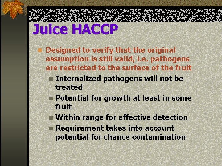 Juice HACCP n Designed to verify that the original assumption is still valid, i.