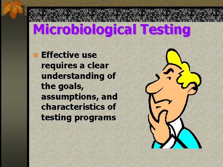 Microbiological Testing n Effective use requires a clear understanding of the goals, assumptions, and