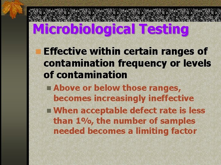 Microbiological Testing n Effective within certain ranges of contamination frequency or levels of contamination