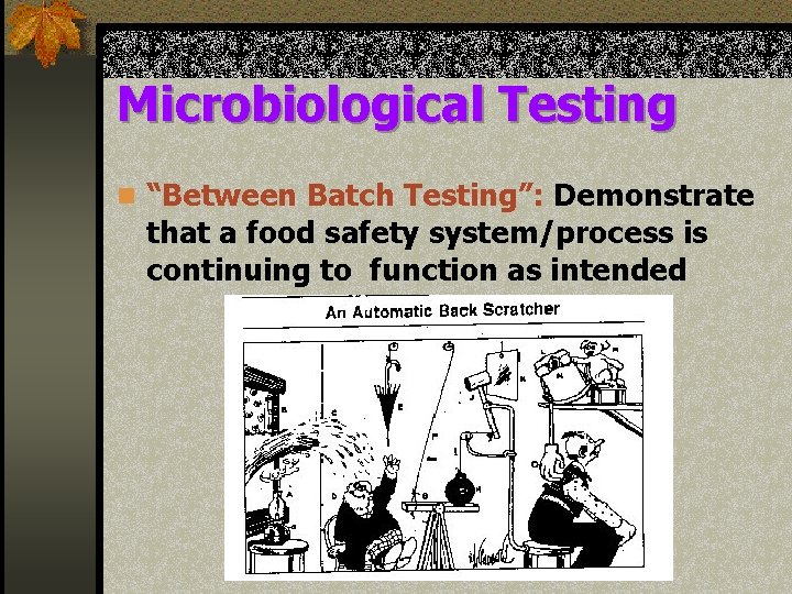 Microbiological Testing n “Between Batch Testing”: Demonstrate that a food safety system/process is continuing