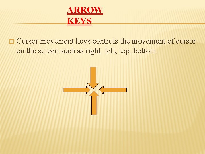 ARROW KEYS � Cursor movement keys controls the movement of cursor on the screen