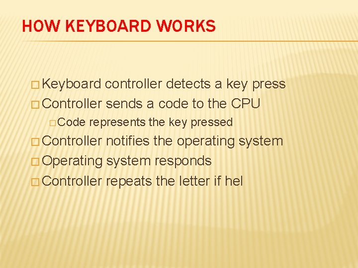 HOW KEYBOARD WORKS � Keyboard controller detects a key press � Controller sends a