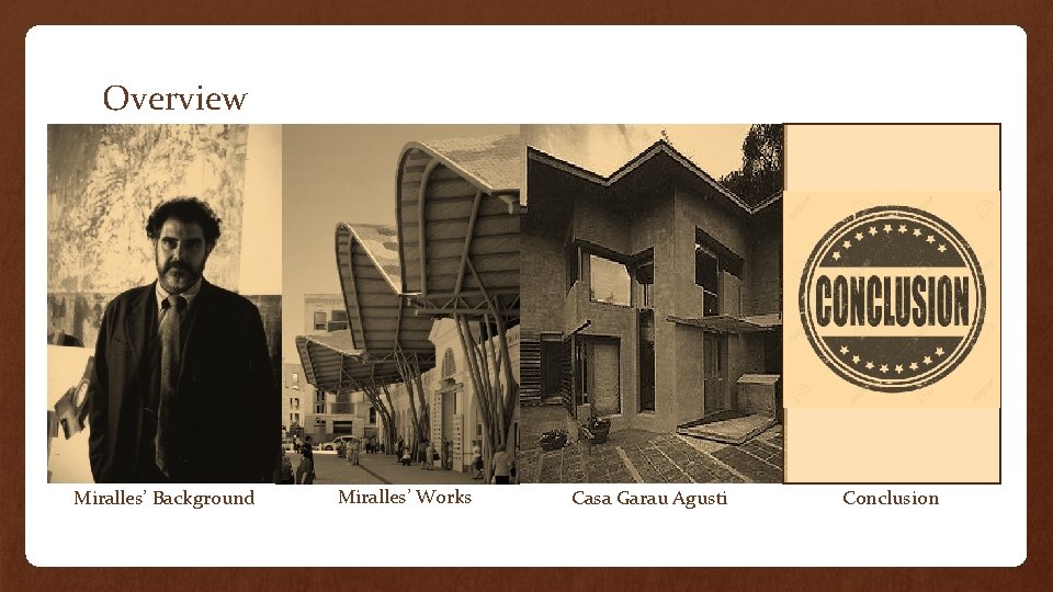 Overview Miralles’ Background Miralles’ Works Casa Garau Agusti Conclusion 