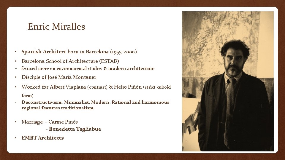 Enric Miralles • Spanish Architect born in Barcelona (1955 -2000) • Barcelona School of