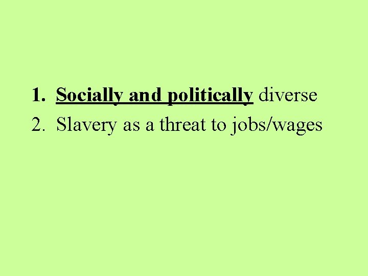 1. Socially and politically diverse 2. Slavery as a threat to jobs/wages 