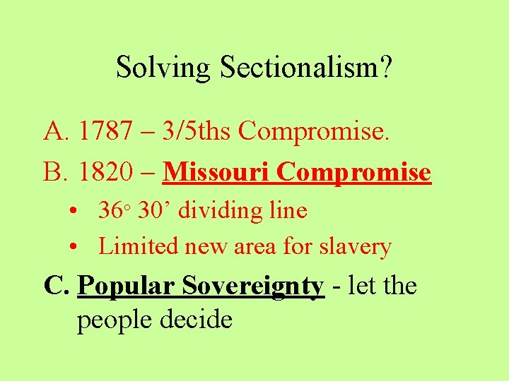 Solving Sectionalism? A. 1787 – 3/5 ths Compromise. B. 1820 – Missouri Compromise •