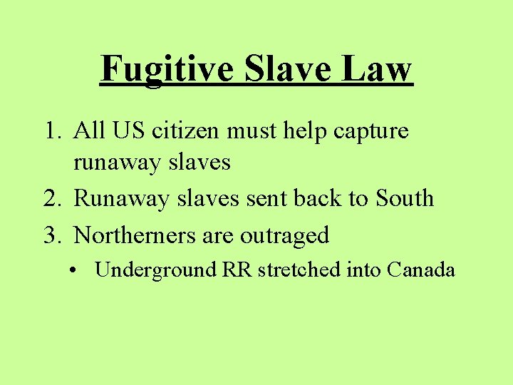 Fugitive Slave Law 1. All US citizen must help capture runaway slaves 2. Runaway
