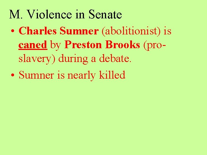 M. Violence in Senate • Charles Sumner (abolitionist) is caned by Preston Brooks (proslavery)
