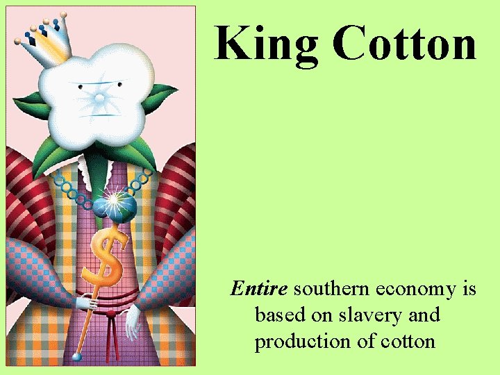 King Cotton Entire southern economy is based on slavery and production of cotton 
