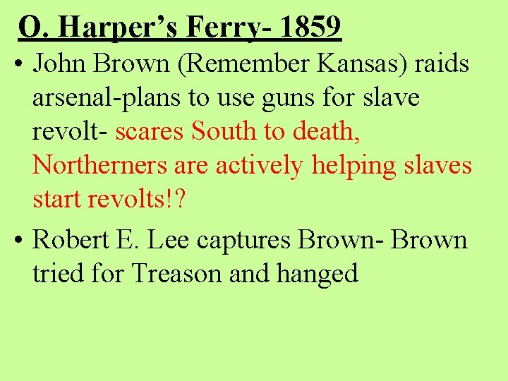 O. Harper’s Ferry- 1859 • John Brown (Remember Kansas) raids arsenal-plans to use guns