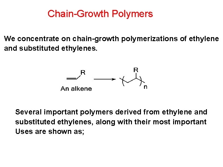 Chain-Growth Polymers We concentrate on chain-growth polymerizations of ethylene and substituted ethylenes. Several important