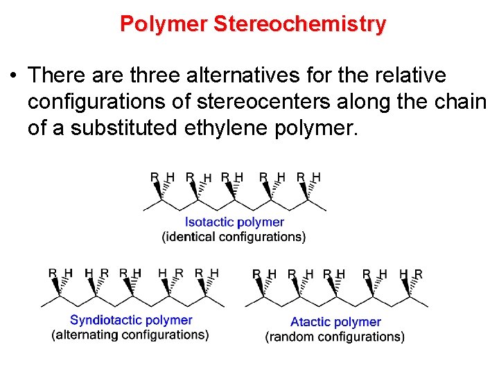 Polymer Stereochemistry • There are three alternatives for the relative configurations of stereocenters along