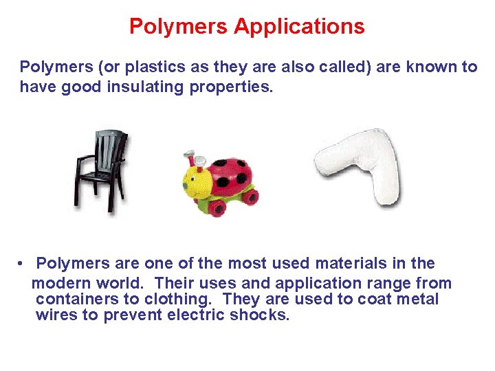 Polymers Applications Polymers (or plastics as they are also called) are known to have