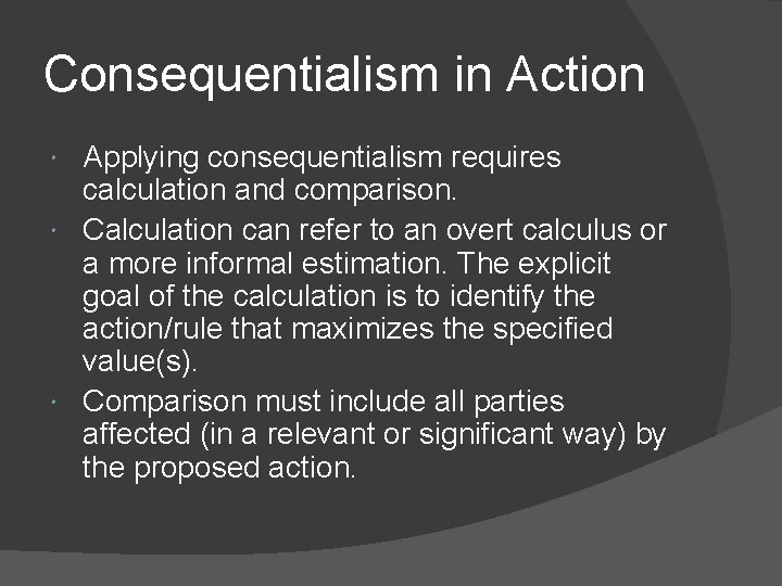 Consequentialism in Action Applying consequentialism requires calculation and comparison. Calculation can refer to an