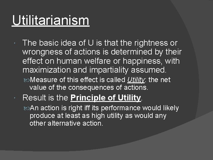 Utilitarianism The basic idea of U is that the rightness or wrongness of actions