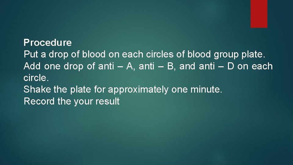 Procedure Put a drop of blood on each circles of blood group plate. Add